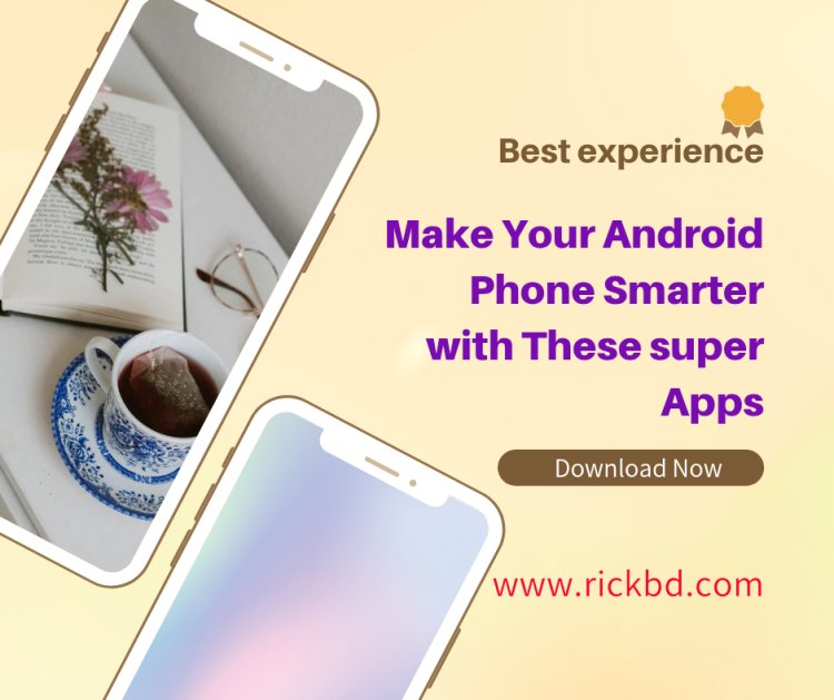 Make Your Android Phone Smarter with These Top Apps